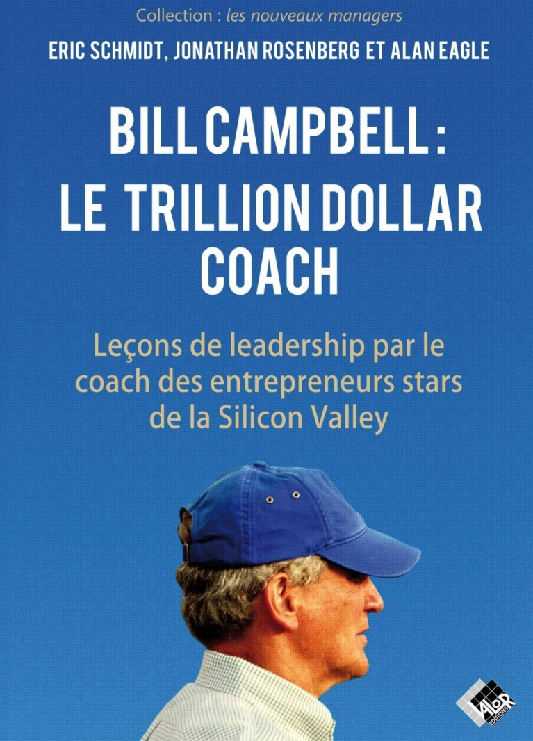 Bill Campbell : le trillion dollar coach : Leçons de leadership par le coach des entrepreneurs stars de la Silicon Valley
