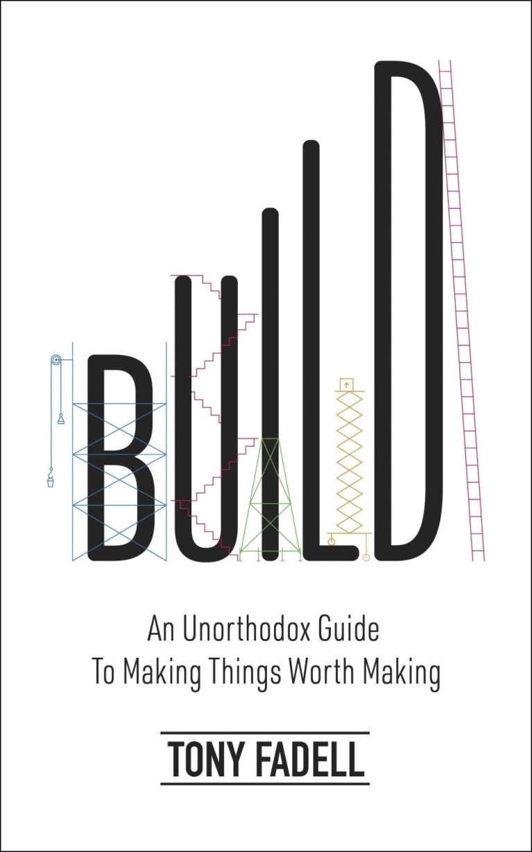 Build : An Unorthodox Guide to Making Things Worth Making
