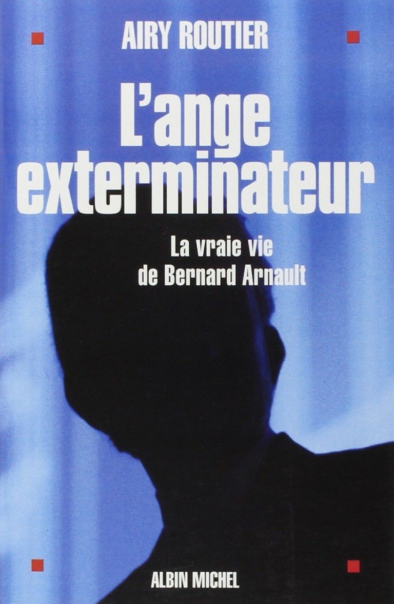 L’ange exterminateur, la vraie vie de Bernard Arnault
