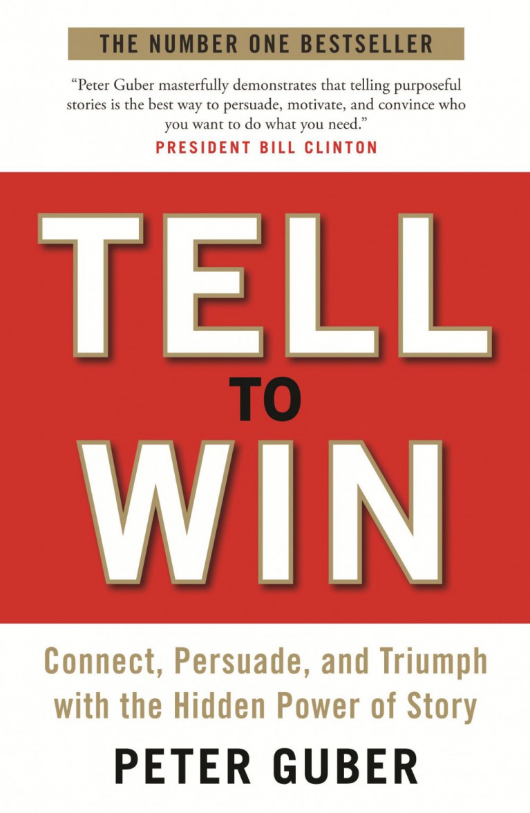 Tell to Win: Connect, Persuade and Triumph with the Hidden Power of Story