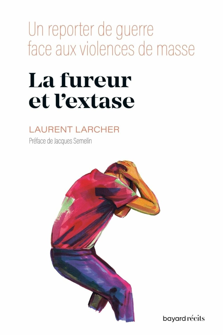 La fureur et l'extase : Un reporter de guerre face aux violences de masse