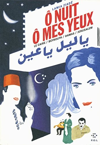 Ô nuit, ô mes yeux : Le Caire / Beyrouth / Damas / Jérusalem