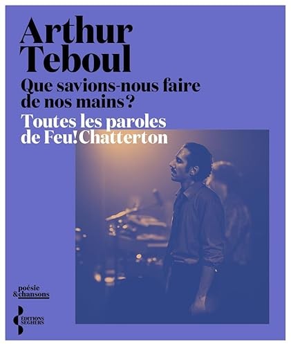 Que savions-nous faire de nos mains ? L'intégrale des paroles de Feu! Chatterton