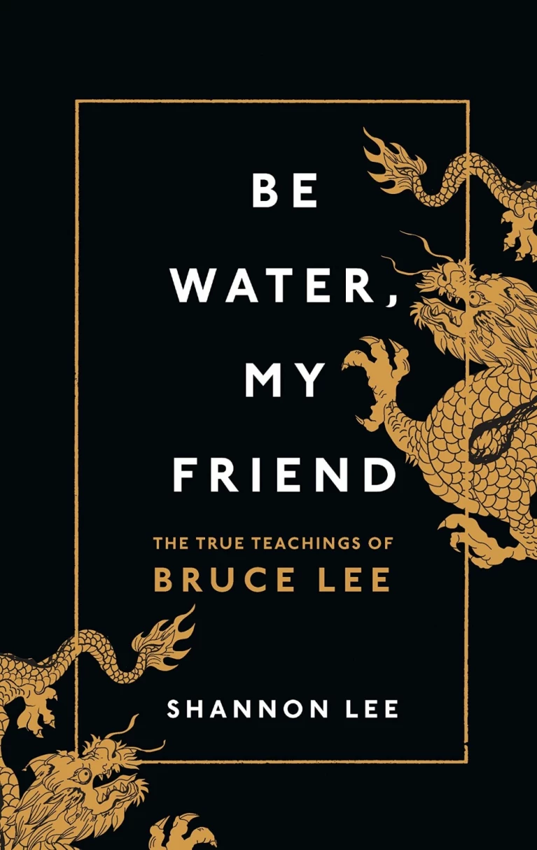 Be Water, My Friend: The Teachings of Bruce Lee
