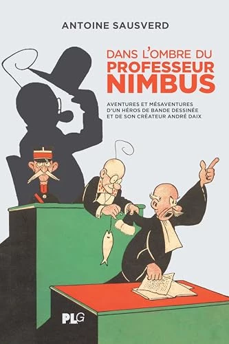 Dans l'ombre du professeur Nimbus : Aventures et mésaventures d'un héros de bande dessinée et de son créateur André Daix