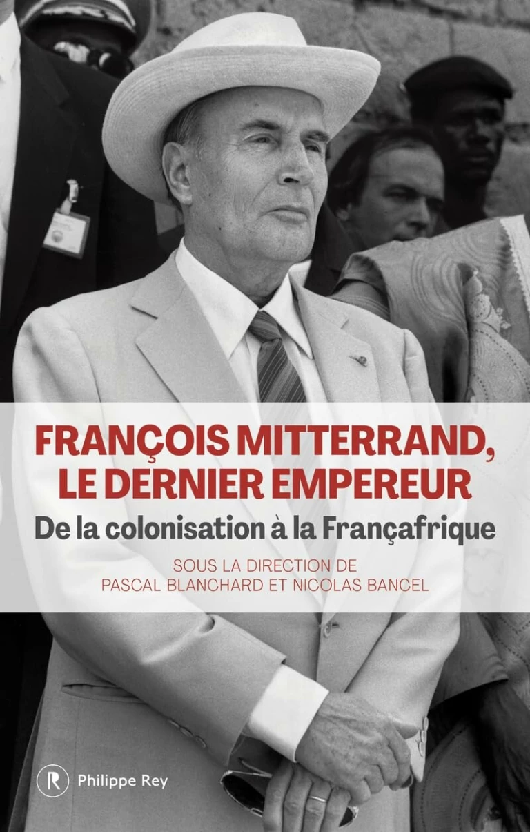 François Mitterrand, le dernier empereur : de la colonisation à la Françafrique