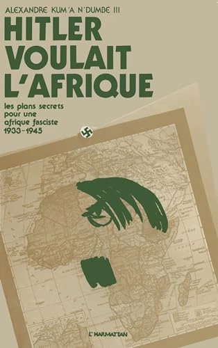 Hitler voulait l'Afrique : Les plans secrets pour une Afrique fasciste (1933-1945)
