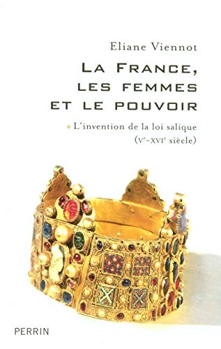 La France, les femmes et le pouvoir : L'invention de la loi salique (Ve-XVIe siècle)