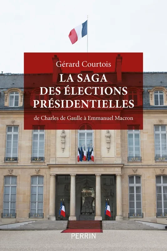La saga des élections présidentielles - De Charles de Gaulle à Emmanuel Macron