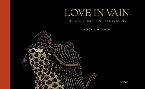 Love in Vain : Robert Johnson - 1911-1938