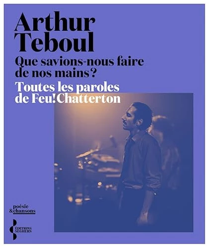 Que savions-nous faire de nos mains ? L'intégrale des paroles de Feu! Chatterton