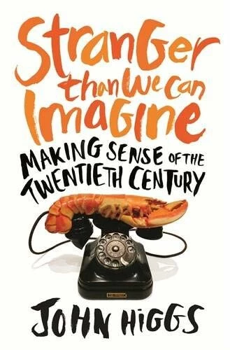 Stranger Than We Can Imagine : Making Sense of the Twentieth Century