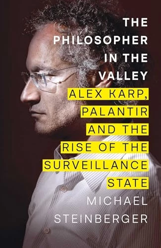 The Philosopher in the Valley : Alex Karp, Palantir and the Rise of the Surveillance State