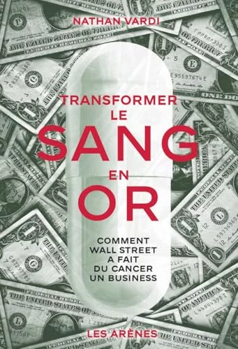 Transformer le sang en or - Comment Wall Street a fait du cancer un business