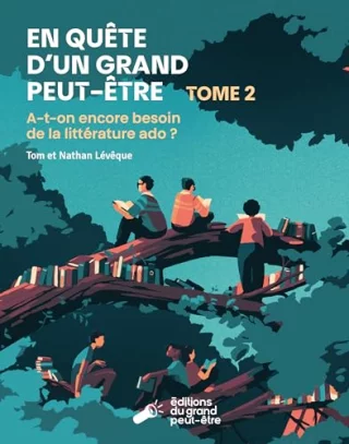 En quête d'un grand peut-être : Tome 2, A-t-on encore besoin de la littérature ado ?