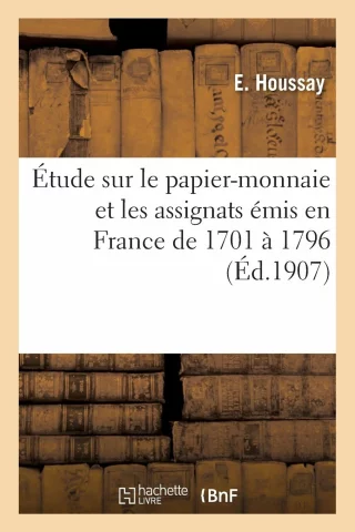 Étude sur le papier-monnaie et les assignats émis en France de 1701 à 1796