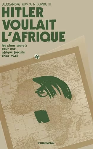 Hitler voulait l'Afrique : Les plans secrets pour une Afrique fasciste (1933-1945)