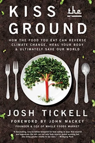 Kiss the Ground : How the Food You Eat Can Reverse Climate Change, Heal Your Body & Ultimately Save Our World