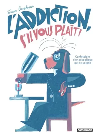L'Addiction, s'il vous plaît : Confessions d'un alcoolique qui se soigne