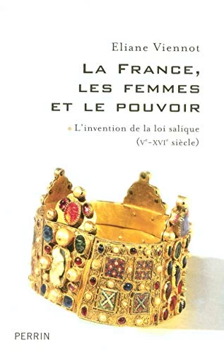 La France, les femmes et le pouvoir : L'invention de la loi salique (Ve-XVIe siècle)