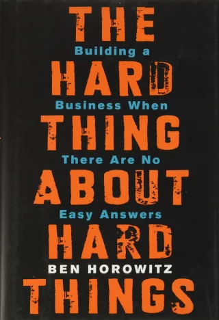 The Hard Thing About Hard Things : Building a Business When There Are No Easy Answers