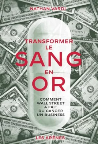 Transformer le sang en or - Comment Wall Street a fait du cancer un business